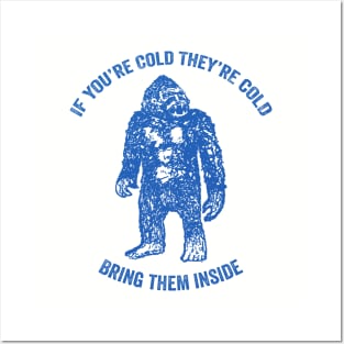 Bring Bigfoot in from The Cold. If you're cold, they're cold. Bring them inside. Posters and Art